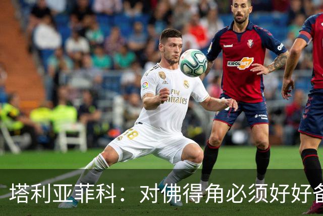 塔利亚菲科：对佛得角必须好好备战，不然会吃大苦头